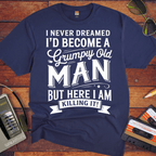 'I NEVER DREAMED I'D BECOME A GRUMPY OLD MAN BUT HERE I AM KILLING IT' T-Shirt