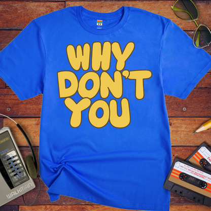 'WHY DON'T YOU' T-Shirt