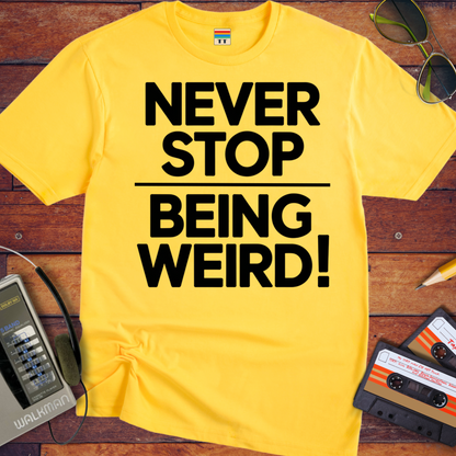 'NEVER STOP  BEING WEIRD' T-Shirt