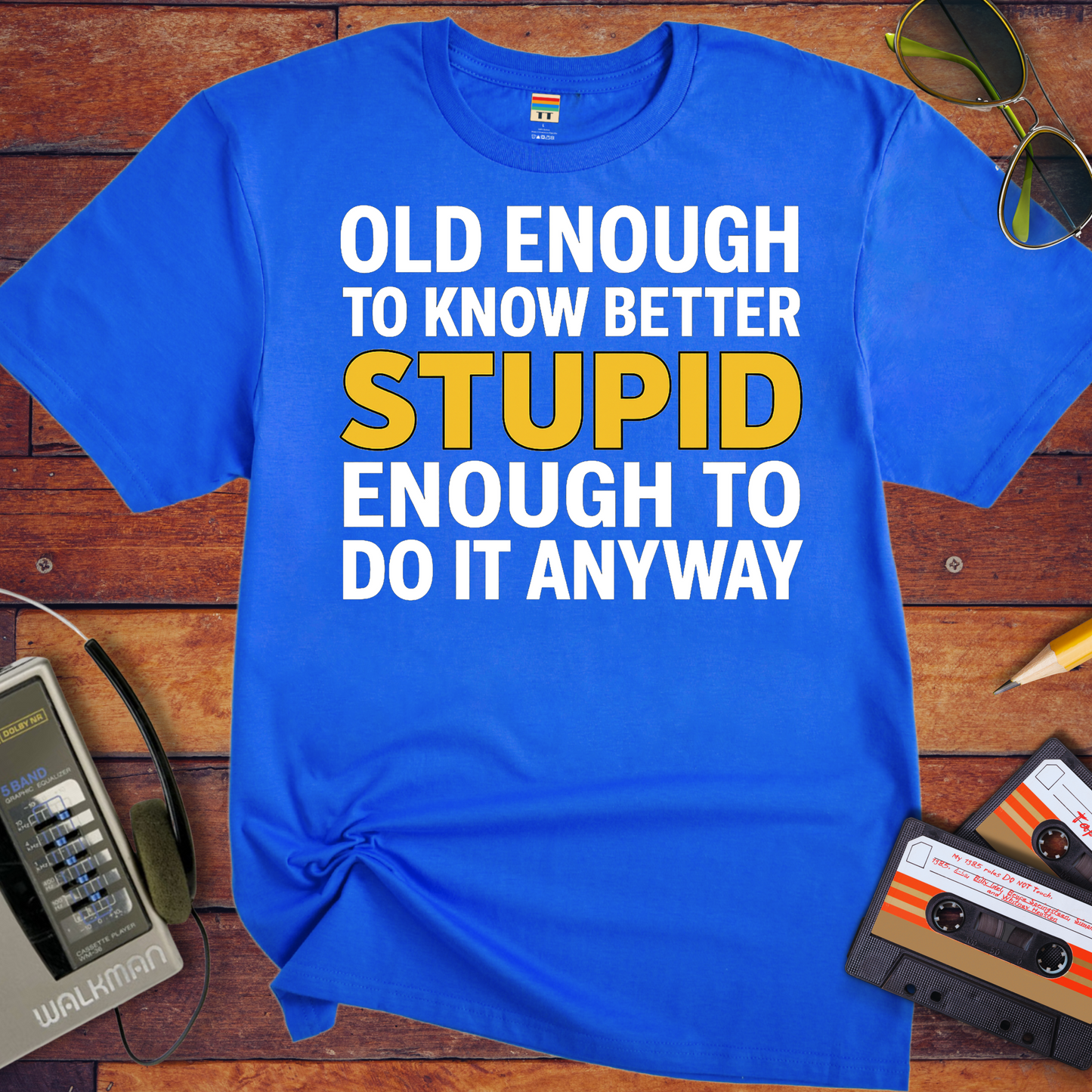 'OLD ENOUGH TO KNOW BETTER, STUPID ENOUGH TO DO IT ANYWAY' T-Shirt