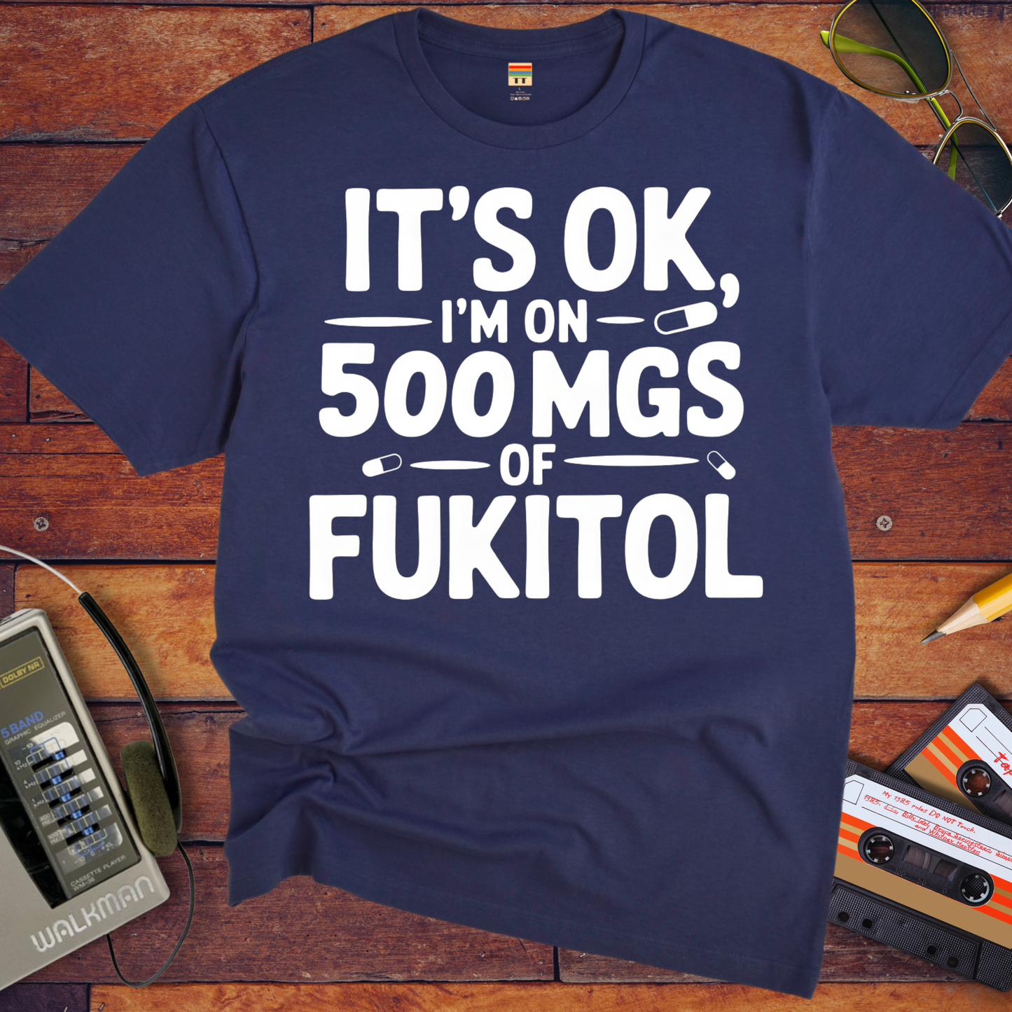 'IT'S OK, I'M ON 500 MGS OF FUKITOL.'  Funny T-Shirt