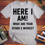 'HERE I AM! What ARE YOUR OTHER 2 WISHES?' Funny T-Shirt