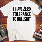 'I HAVE ZERO TOLERANCE TO BULLSHIT' Funny T-Shirt