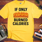 'IF ONLY SARCASM BURNED CALORIES'  Funny T-Shirt