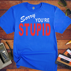 Sorry You're Stupid T-Shirt | Funny Sarcastic Tee