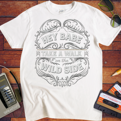 'HEY BABE, TAKE A WALK ON THE WILD SIDE' T-Shirt