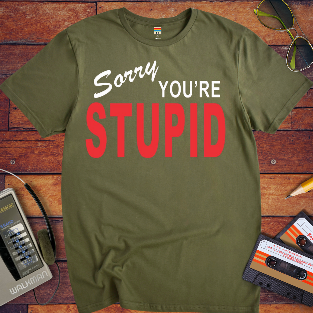 Sorry You're Stupid T-Shirt | Funny Sarcastic Tee