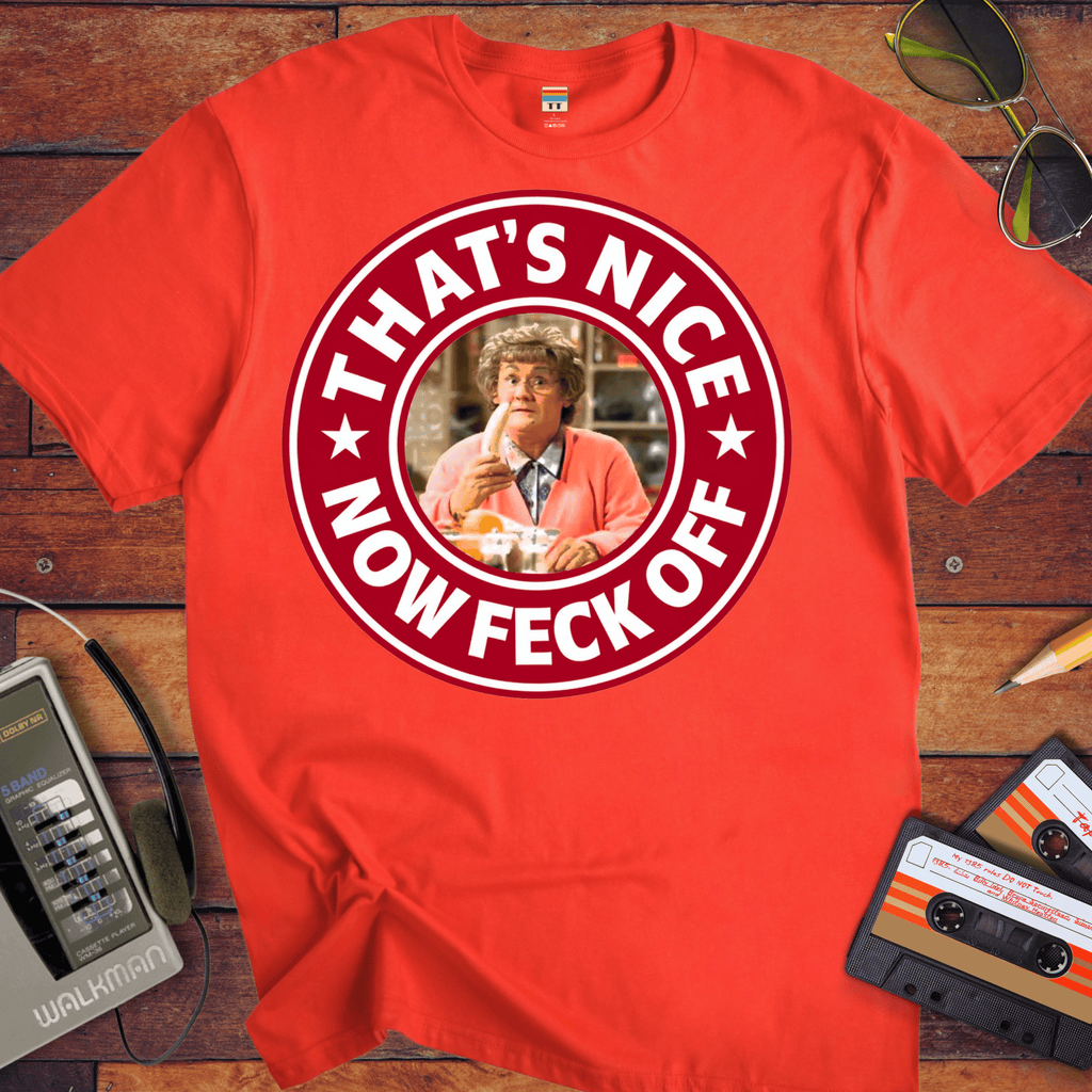 'That's Nice Now Feck Off' Funny T-Shirt