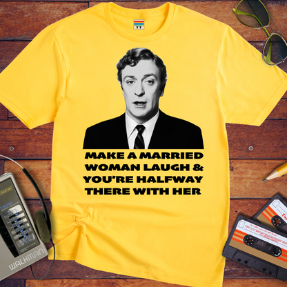 'MAKE A MARRIED WOMAN LAUGH & YOU'RE HALFWAY THERE WITH HER' T-Shirt