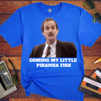 'COMING MY LITTLE PIRANHA FISH'  Funny T-Shirt