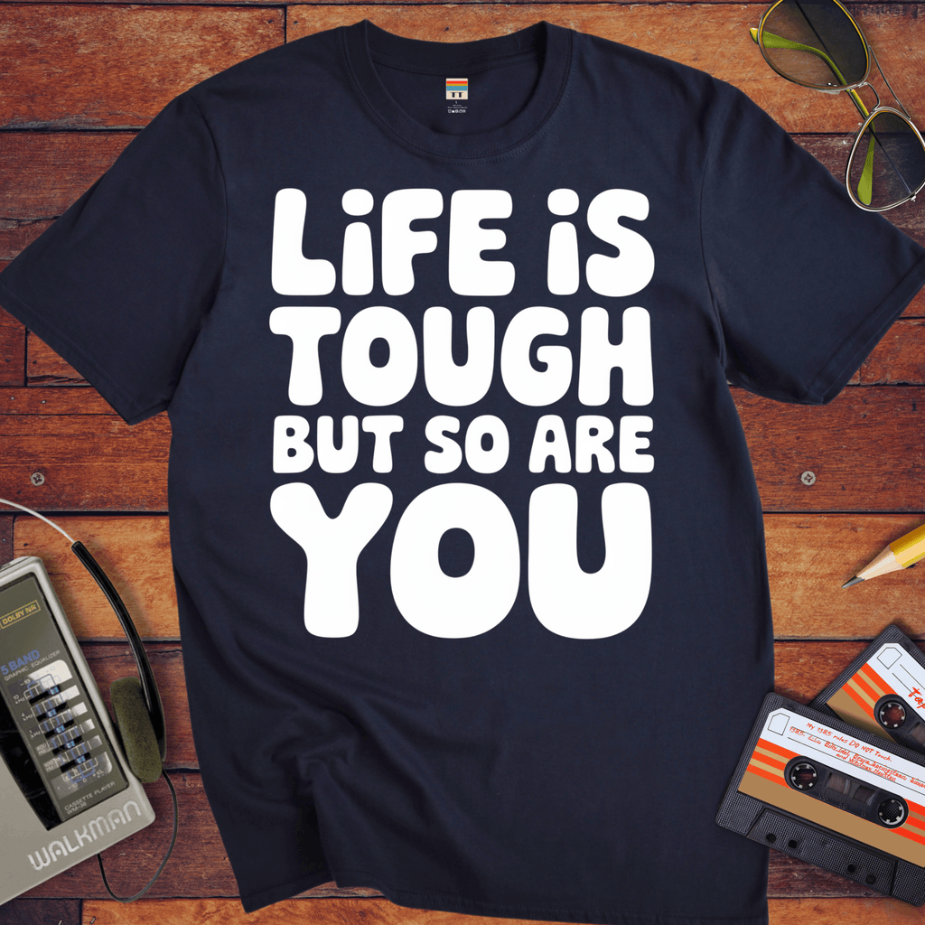 'Life is Tough But So Are You' Funny T-Shirt