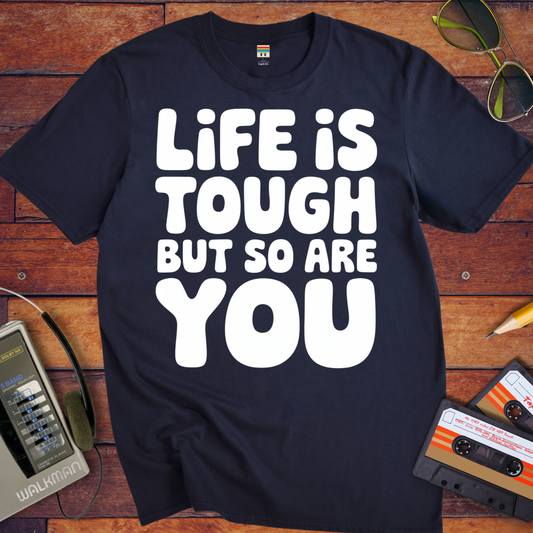 'Life is Tough But So Are You' T-Shirt