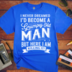 'I NEVER DREAMED I'D BECOME A GRUMPY OLD MAN BUT HERE I AM KILLING IT' T-Shirt