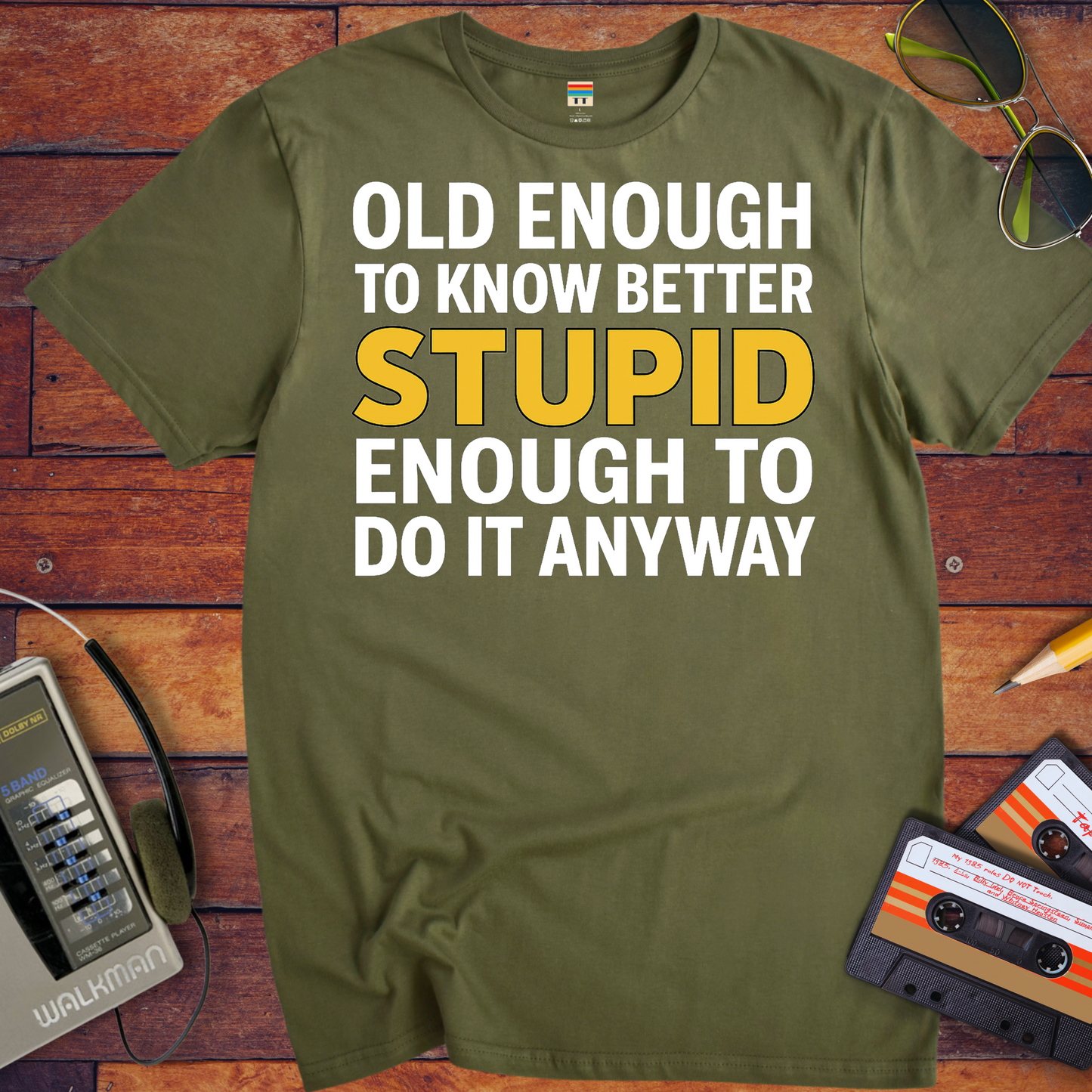 'OLD ENOUGH TO KNOW BETTER, STUPID ENOUGH TO DO IT ANYWAY' T-Shirt