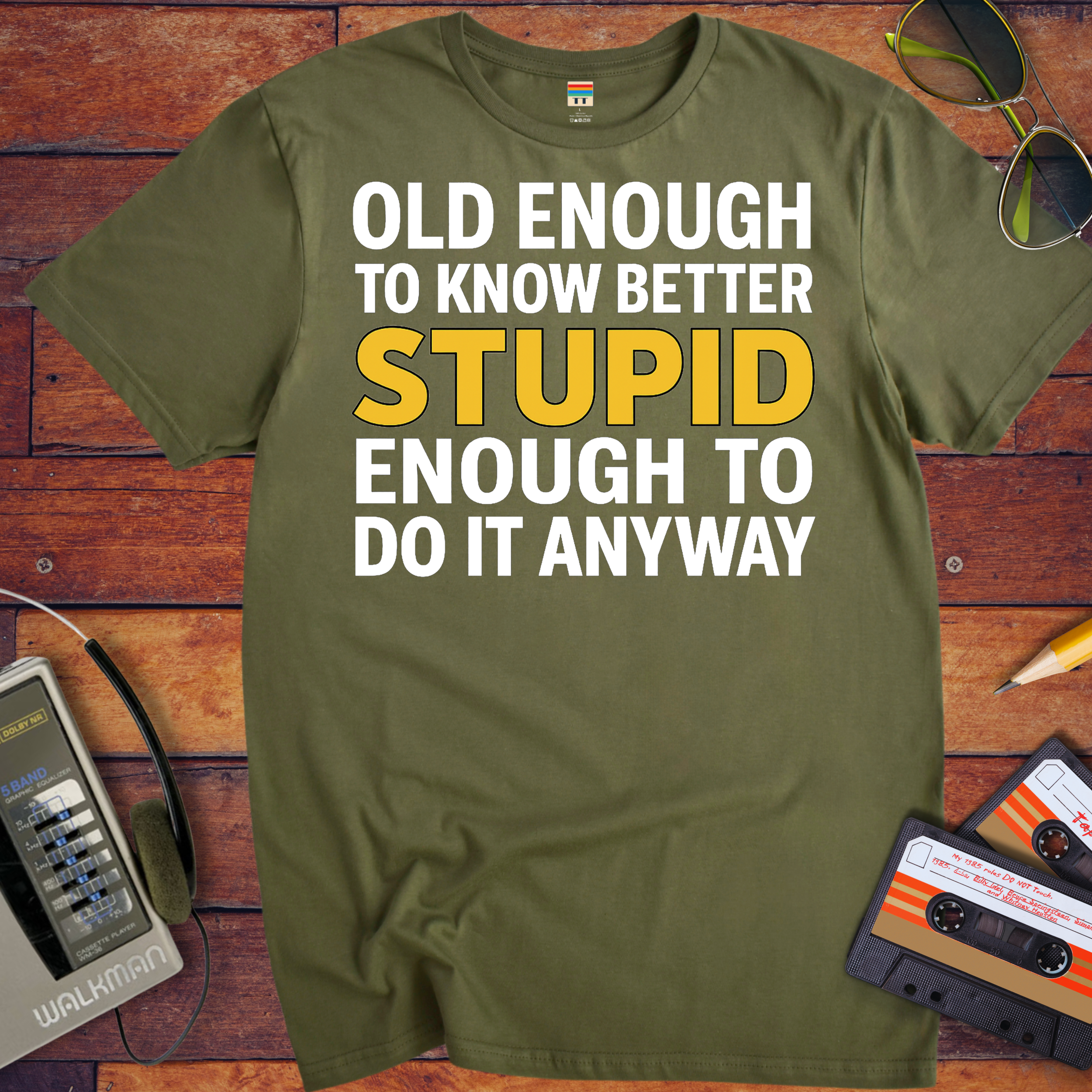 'OLD ENOUGH TO KNOW BETTER, STUPID ENOUGH TO DO IT ANYWAY' T-Shirt