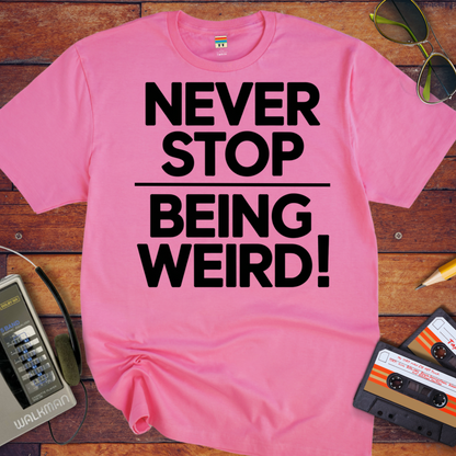 'NEVER STOP  BEING WEIRD' T-Shirt