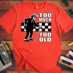 'Too Much Too Old' Funny T-Shirt