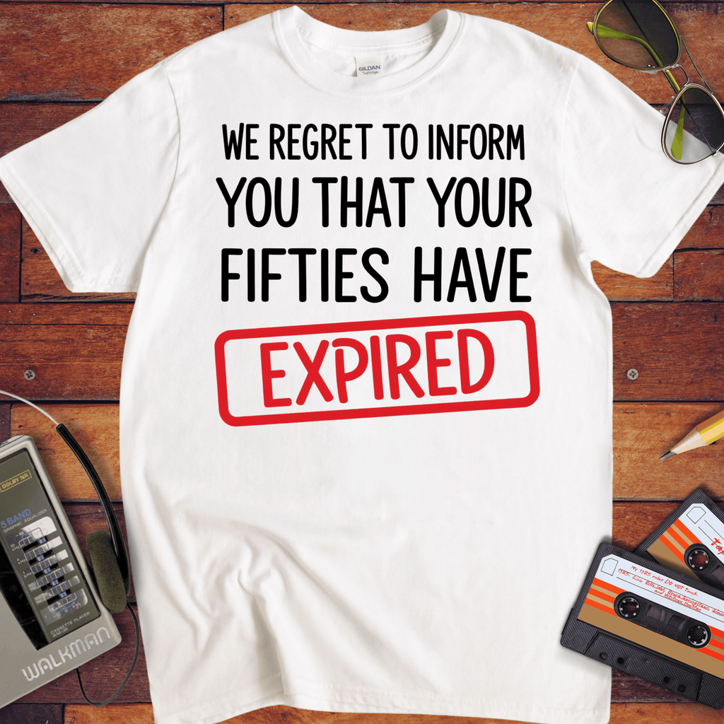 'WE REGRET TO INFORM YOU THAT YOUR FIFTIES HAVE EXPIRED' Funny T-Shirt