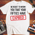 'WE REGRET TO INFORM YOU THAT YOUR FIFTIES HAVE EXPIRED' Funny T-Shirt