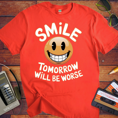 'Smile Tomorrow Will Be Worse' Funny T-Shirt