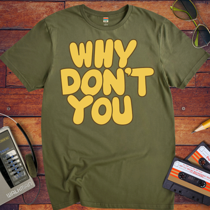 'WHY DON'T YOU' T-Shirt