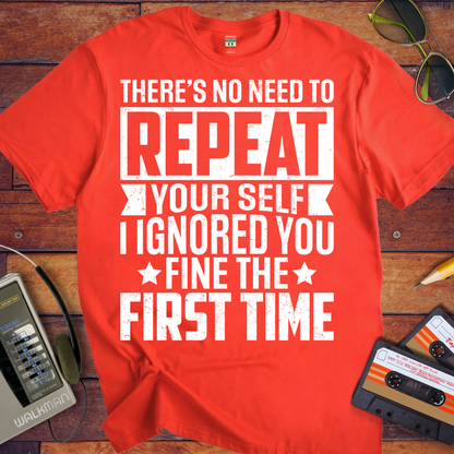 'THERE'S NO NEED TO REPEAT YOURSELF' T-Shirt