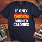 'IF ONLY SARCASM BURNED CALORIES'  Funny T-Shirt