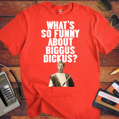 'WHAT'S SO FUNNY ABOUT BIGGUS DICKUS?'.' Funny T-Shirt