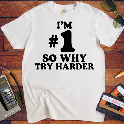 'I’M #1 SO WHY TRY HARDER' T-Shirt