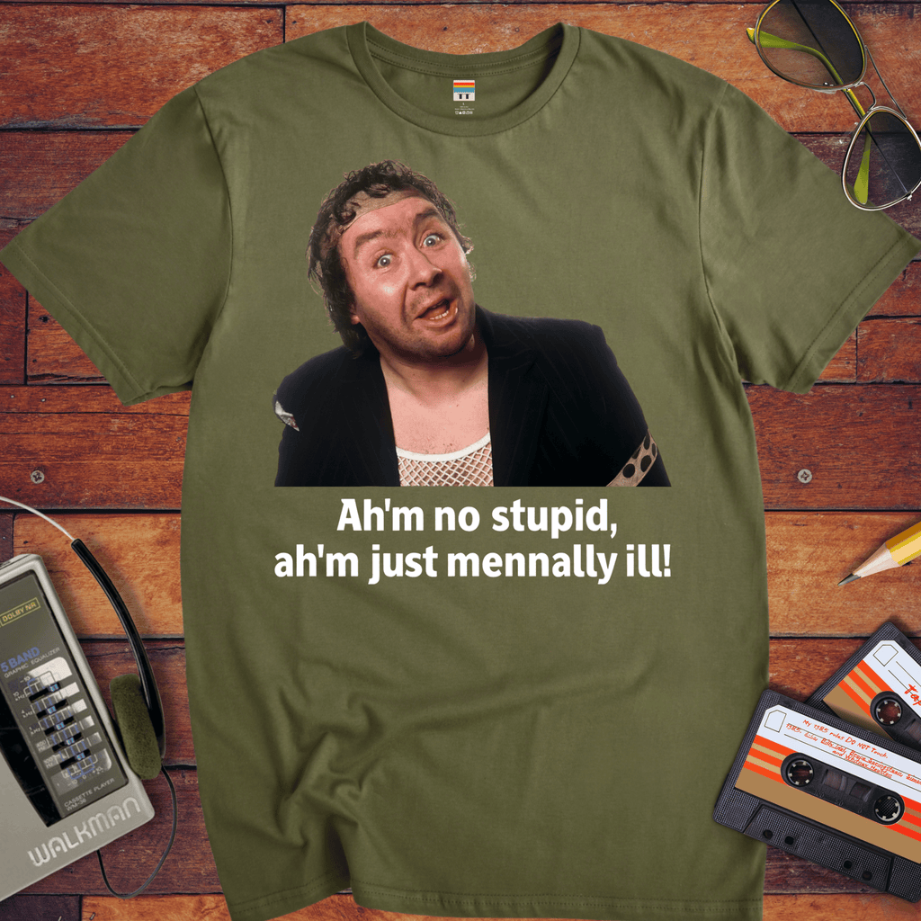 'Ah'm no stupid, ah'm just mennally ill!' T-Shirt