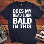 'DOES MY HEAD LOOK BALD IN THIS'  Funny T-Shirt