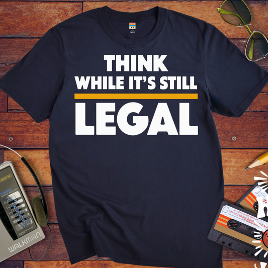 'Think While it's Still Legal' Funny T-Shirt