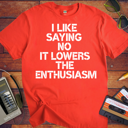 'I LIKE SAYING NO IT LOWERS THE ENTHUSIASM' T-Shirt