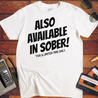 'ALSO AVAILABLE IN SOBER!' Funny T-Shirt