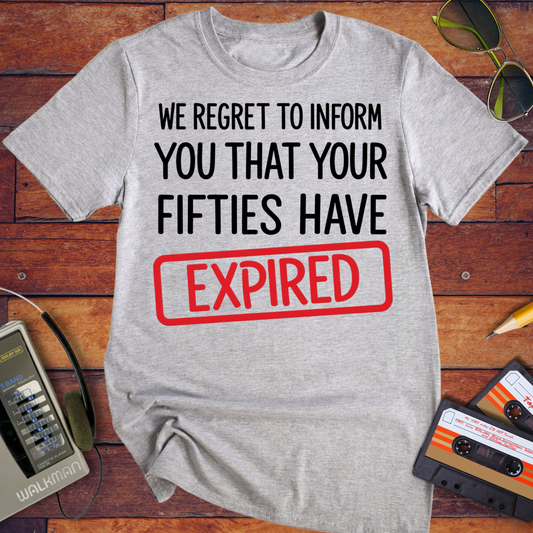 'WE REGRET TO INFORM YOU THAT YOUR FIFTIES HAVE EXPIRED' T-Shirt