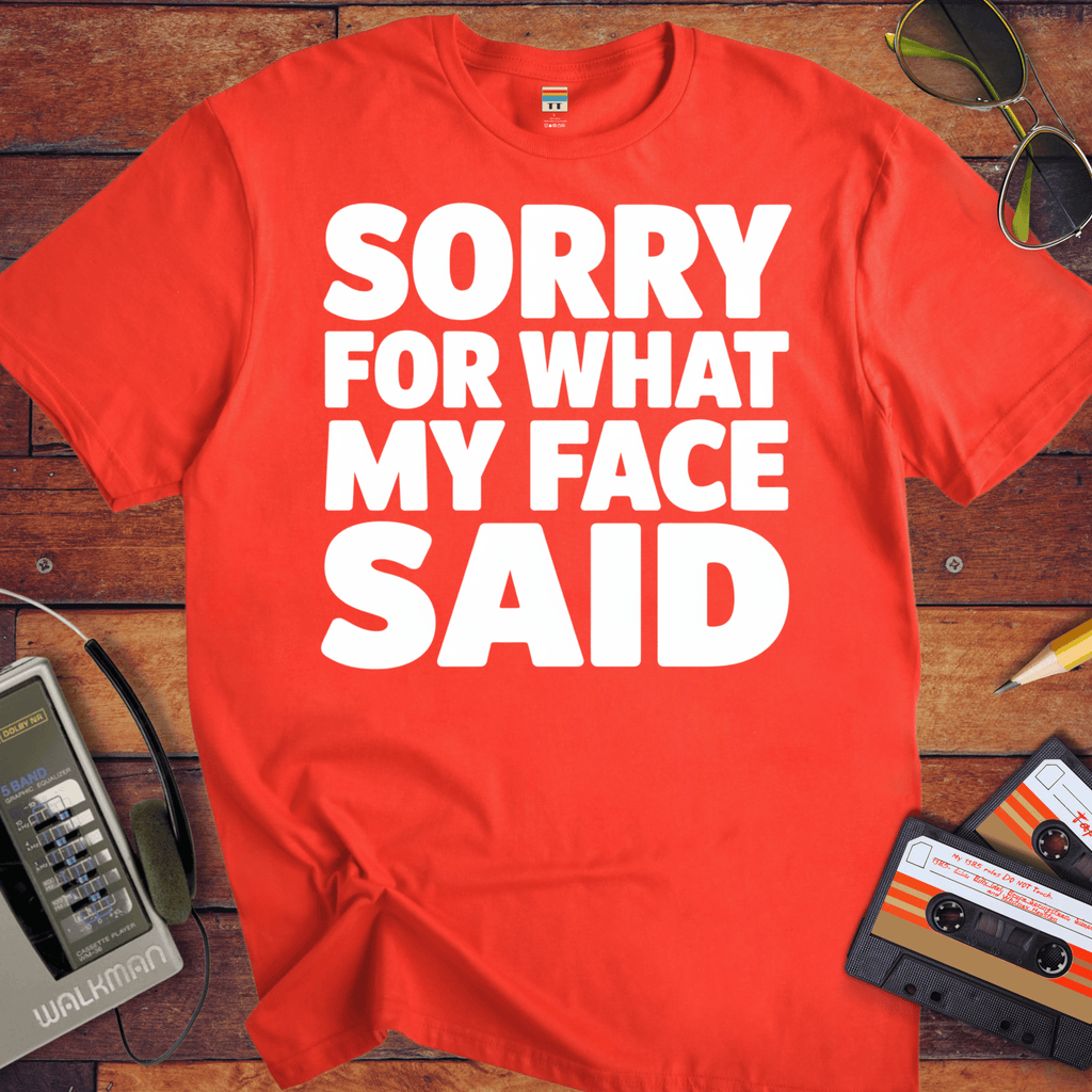 'Sorry For What My Face Said' Funny T-Shirt