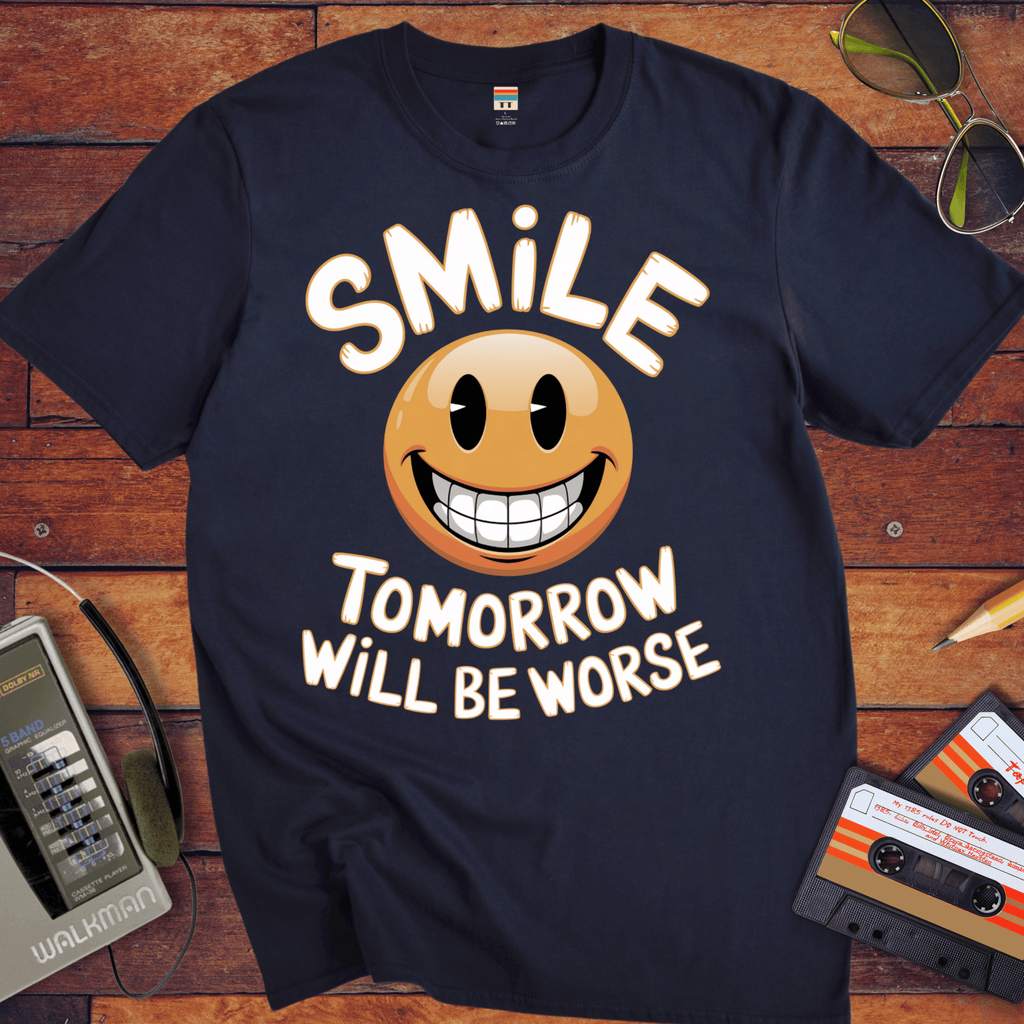 'Smile Tomorrow Will Be Worse' Funny T-Shirt