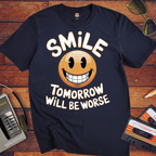 'Smile Tomorrow Will Be Worse' Funny T-Shirt
