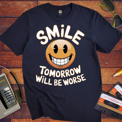 'Smile Tomorrow Will Be Worse' Funny T-Shirt
