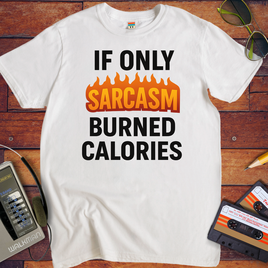 'IF ONLY SARCASM BURNED CALORIES'  Funny T-Shirt