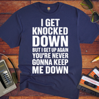 'I GET KNOCKED DOWN BUT I GET UP AGAIN YOU'RE NEVER GONNA KEEP ME DOWN' T-Shirt