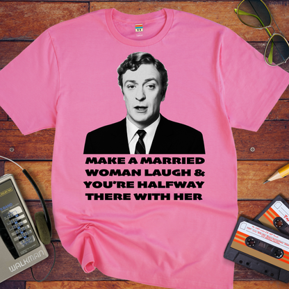'MAKE A MARRIED WOMAN LAUGH & YOU'RE HALFWAY THERE WITH HER' T-Shirt
