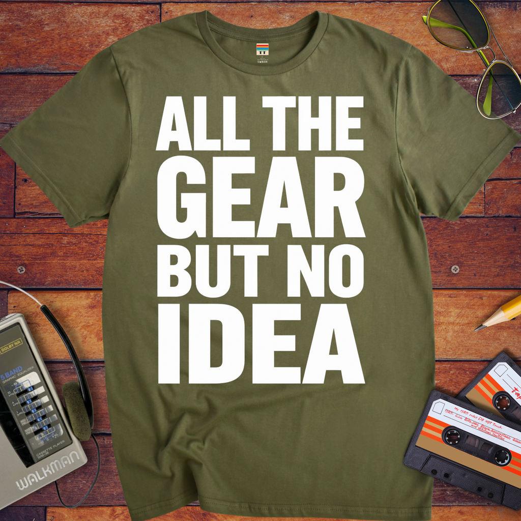 'ALL THE GEAR BUT NO IDEA' T-Shirt