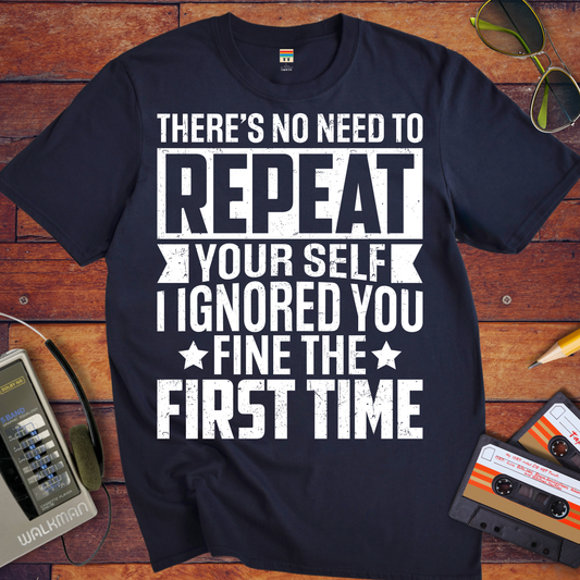 'THERE'S NO NEED TO REPEAT YOURSELF' T-Shirt