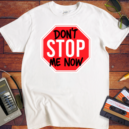 'Don't Stop me Now' Funny T-Shirt