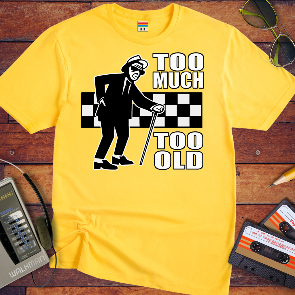 'Too Much Too Old' Funny T-Shirt