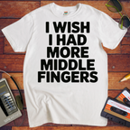 'I Wish I Had More Middle Fingers' Funny T-Shirt