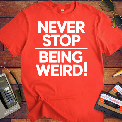 'NEVER STOP  BEING WEIRD' T-Shirt