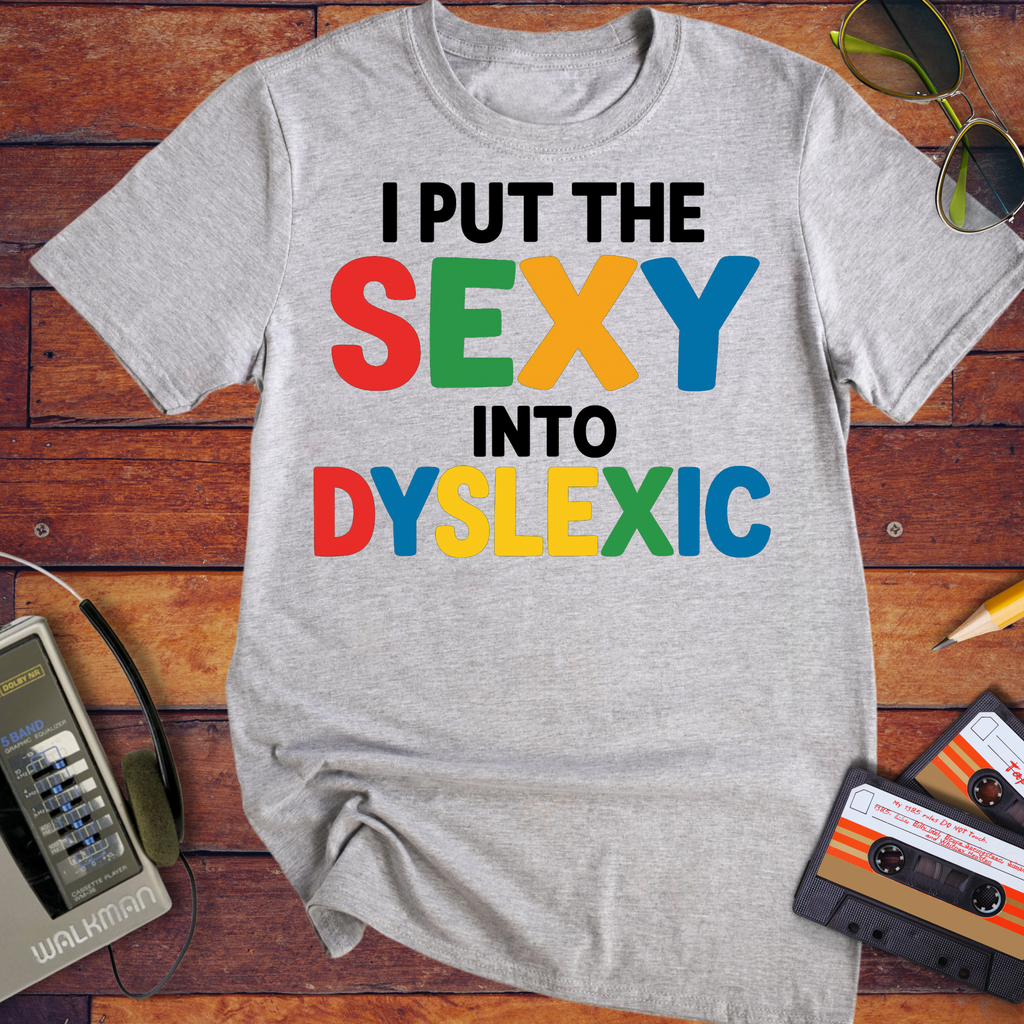 'I PUT THE SEXY INTO DYSLEXIC'  Funny T-Shirt