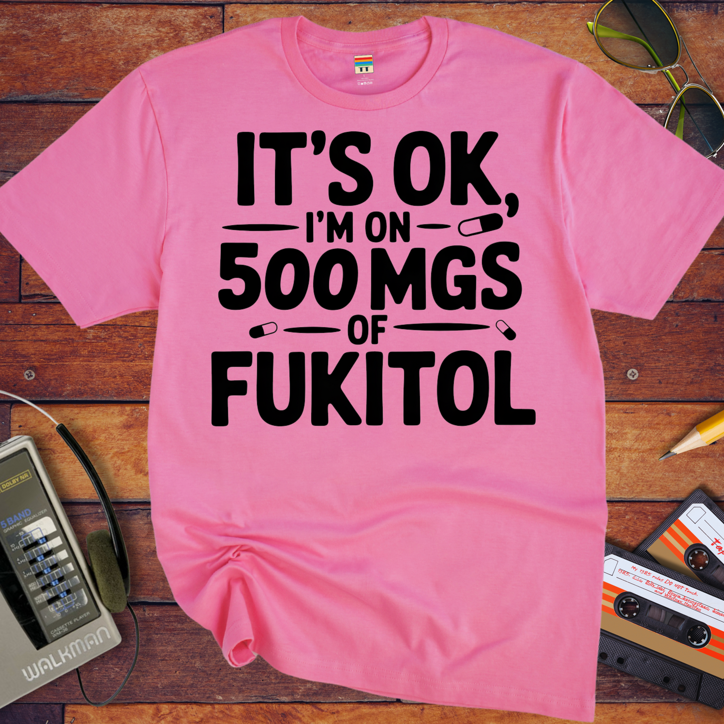 'IT'S OK, I'M ON 500 MGS OF FUKITOL.'  Funny T-Shirt